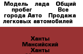  › Модель ­ лада › Общий пробег ­ 50 000 - Все города Авто » Продажа легковых автомобилей   . Ханты-Мансийский,Ханты-Мансийск г.